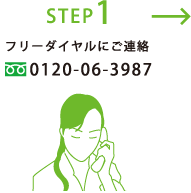 STEP1
フリーダイヤルにご連絡
0120-06-3987