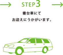 STEP3
寝台車にてお迎えにうかがいます