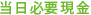当日必要現金