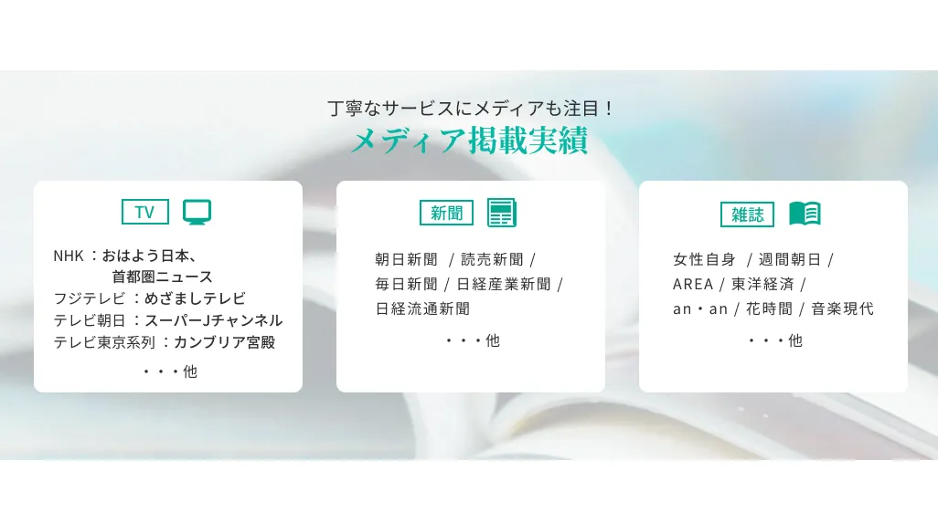 メディア掲載実績！TV：ＮＨＫ「おはよう日本」「首都圏ニューテレビ朝日「スーパーＪチャンネフジテレビ「めざましテレテレビ東京「カンブリア宮殿」新聞：朝日新聞/読売新聞/毎日新聞/日経産業新聞/日経流通新聞。雑誌：女性自身/週刊朝日/AERA/東洋経済/an・an/花時間/音楽現代