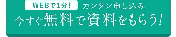 WEBで1分！カンタン申し込み今すぐ無料で資料をもらう