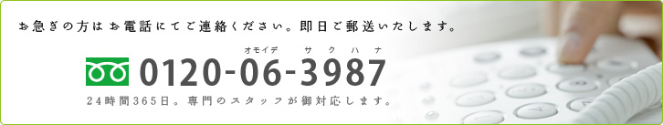 お急ぎの方はお電話にてご連絡ください。即日ご郵送いたします。
フリーダイヤル0120-06-3987
24時間365日。専門のスタッフが御対応します。