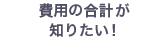 費用の合計が知りたい！